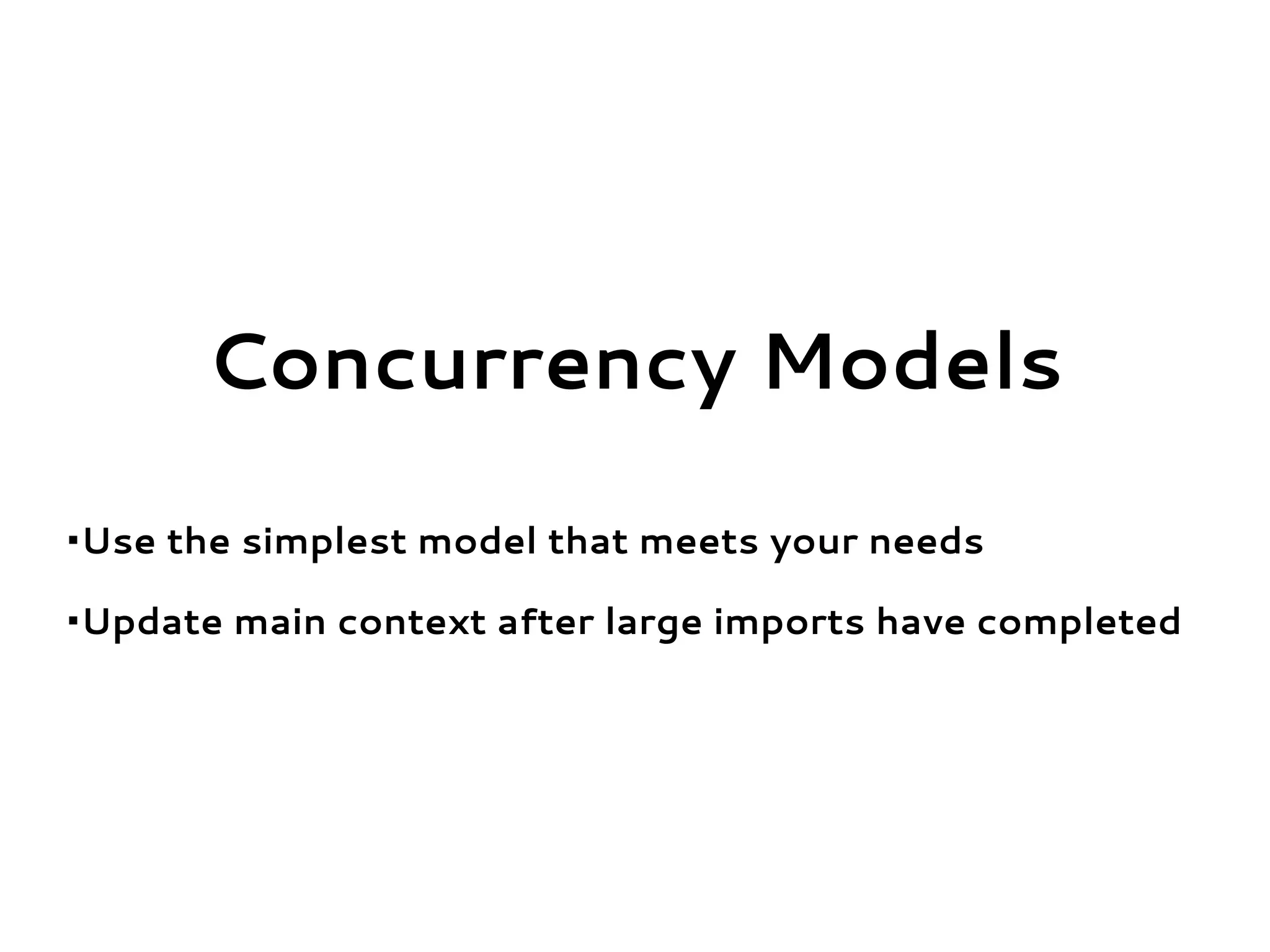 Concurrency Models
•Use the simplest model that meets your needs
•Update main context after large imports have completed
 