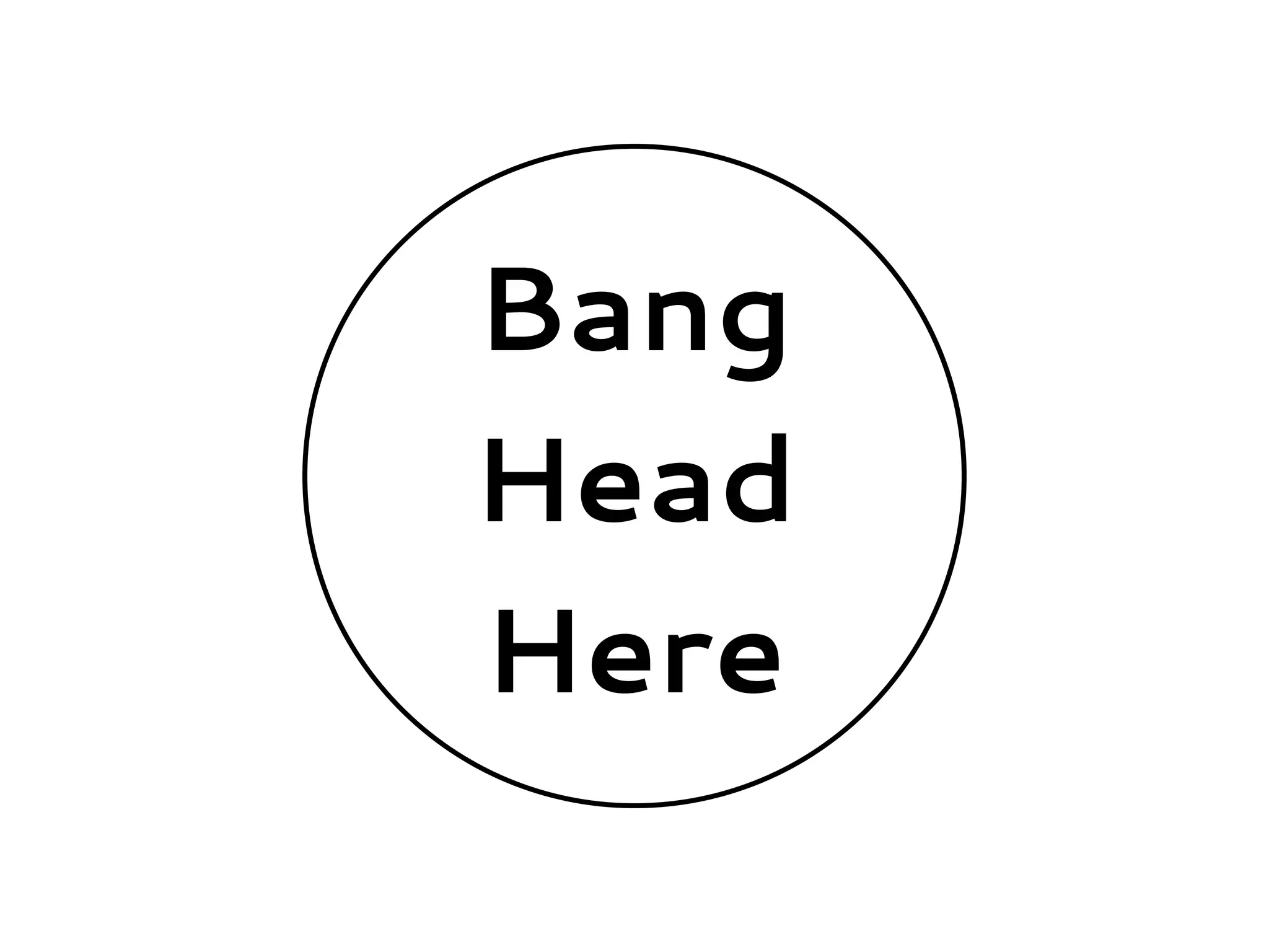 Bang
Head
Here
 