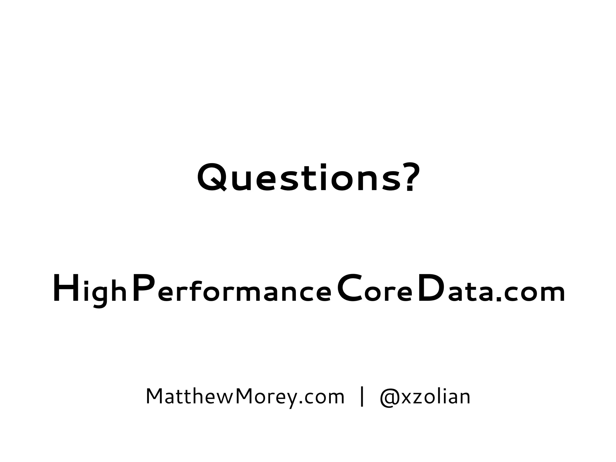 Questions?
HighPerformanceCoreData.com
MatthewMorey.com | @xzolian
 