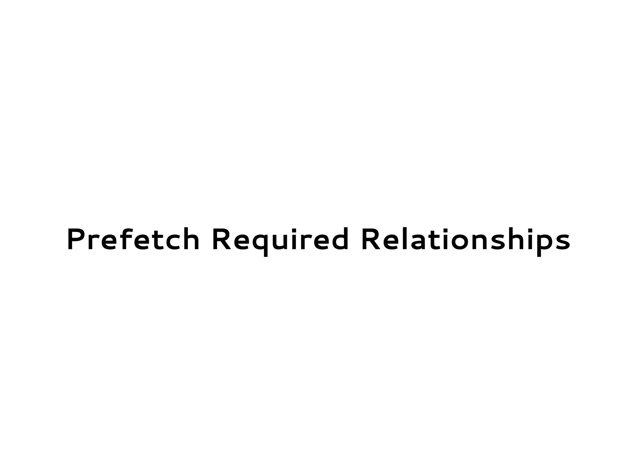 Prefetch Required Relationships
 