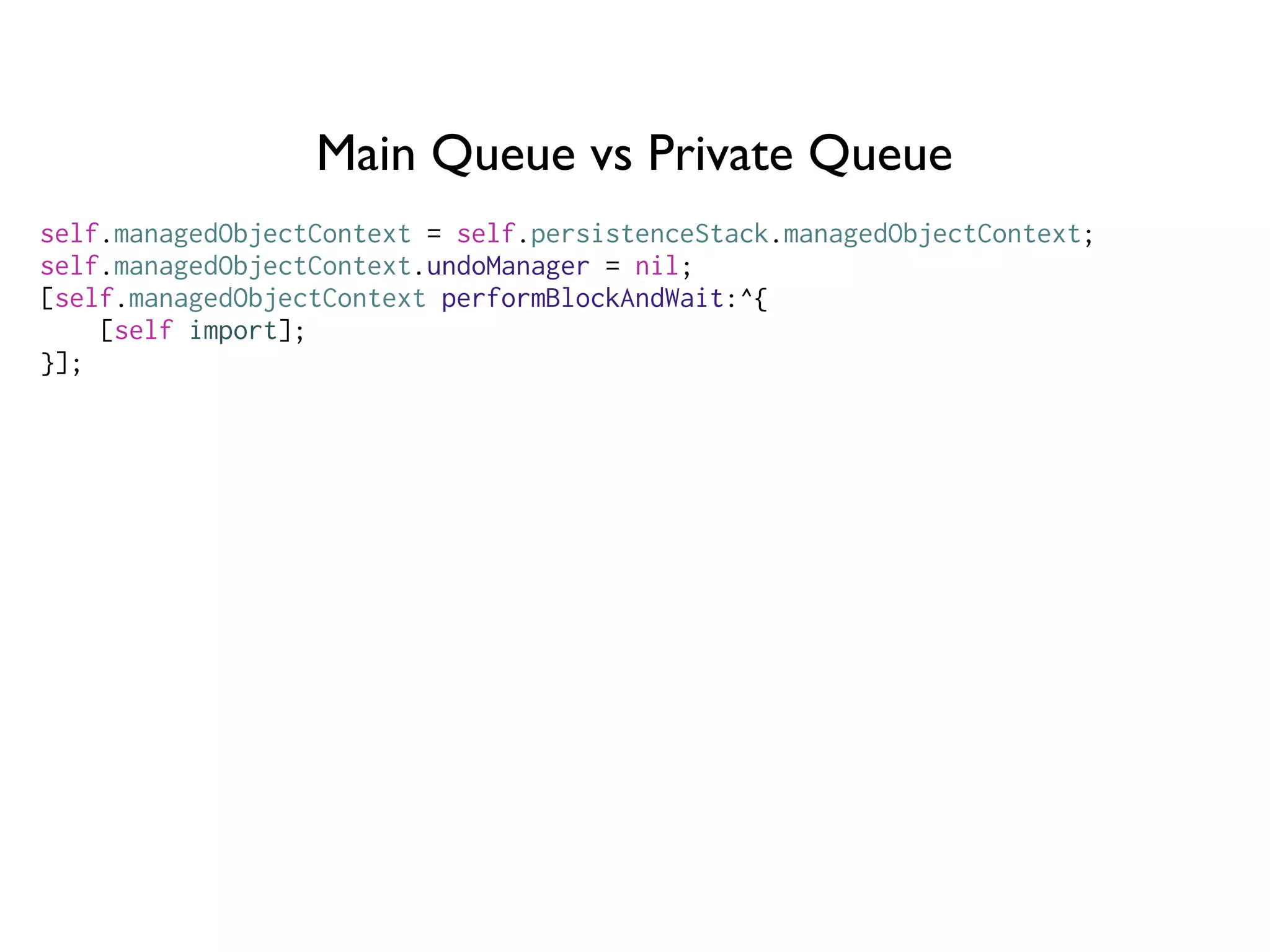 Main Queue vs Private Queue
self.managedObjectContext = self.persistenceStack.managedObjectContext;
self.managedObjectContext.undoManager = nil;
[self.managedObjectContext performBlockAndWait:^{
[self import];
}];
 