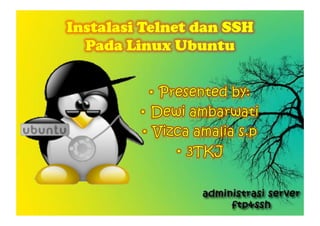 Instalasi Telnet dan SSH
Pada Linux Ubuntu
 