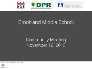 Brookland Middle School
Community Meeting
November 16, 2013

BROOKLAND COMMUNITY MEETING – MARCH 23, 2013

 