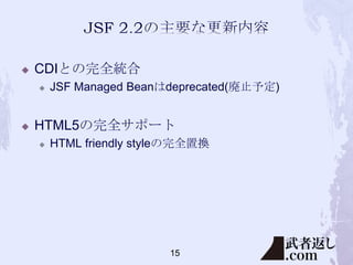 

CDIとの完全統合




JSF Managed Beanはdeprecated(廃止予定)

HTML5の完全サポート


HTML friendly styleの完全置換

15

 