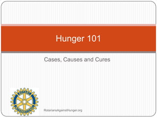 Hunger 101
Cases, Causes and Cures

RotariansAgainstHunger.org

 