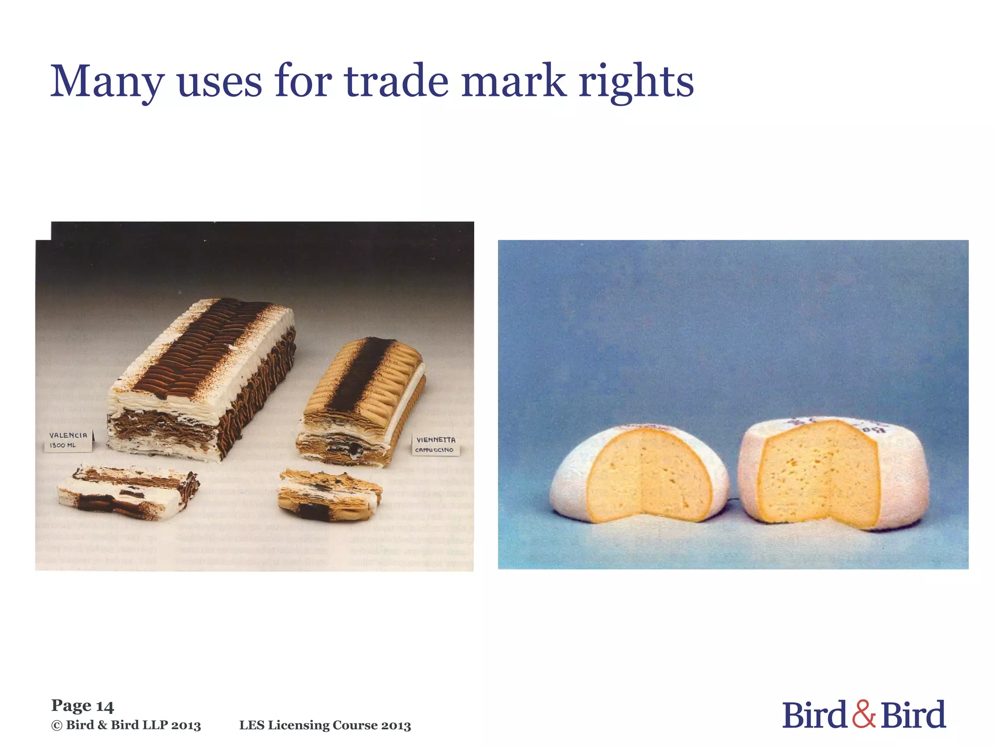 LES Licensing Course 2013
Page 14
© Bird & Bird LLP 2013
Many uses for trade mark rights
 