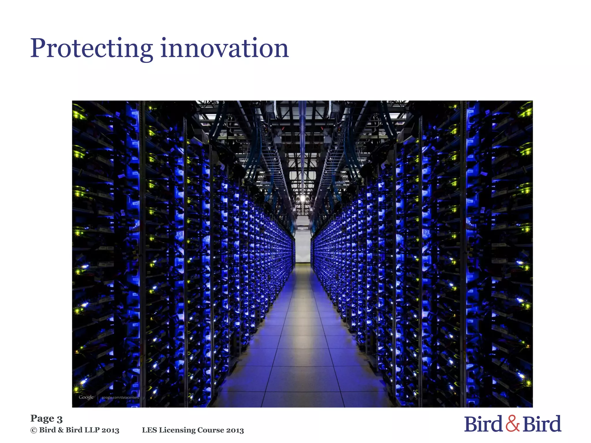 LES Licensing Course 2013
Page 3
© Bird & Bird LLP 2013
Protecting innovation
 
