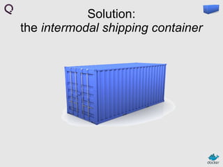 Solution:
the intermodal shipping container

 