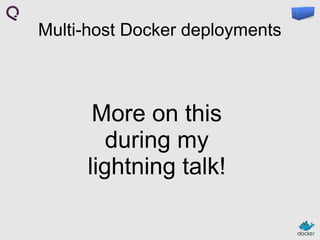 Multi-host Docker deployments

More on this
during my
lightning talk!

 