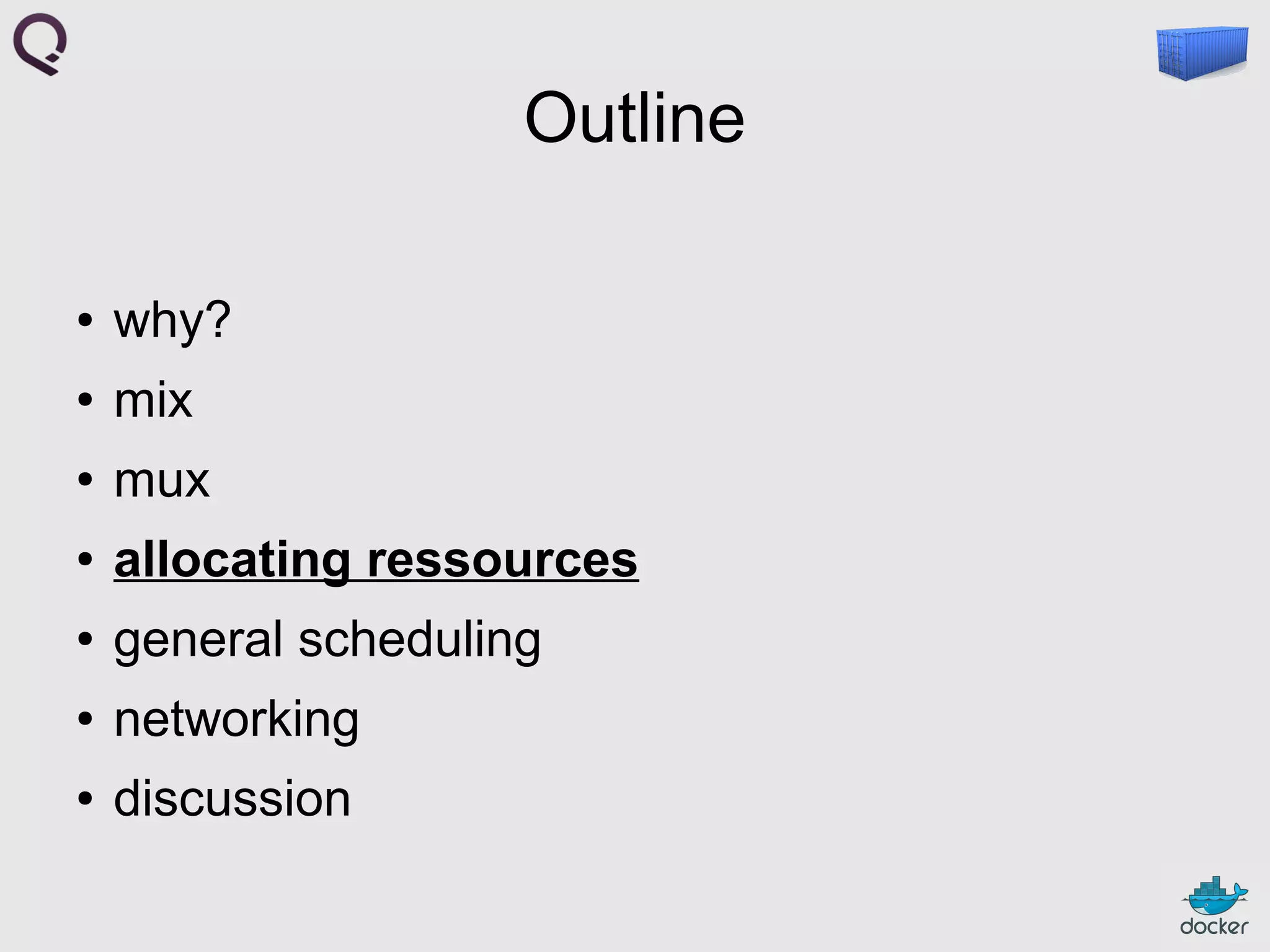 Outline
●

why?

●

mix

●

mux

●

allocating ressources

●

general scheduling

●

networking

●

discussion

 