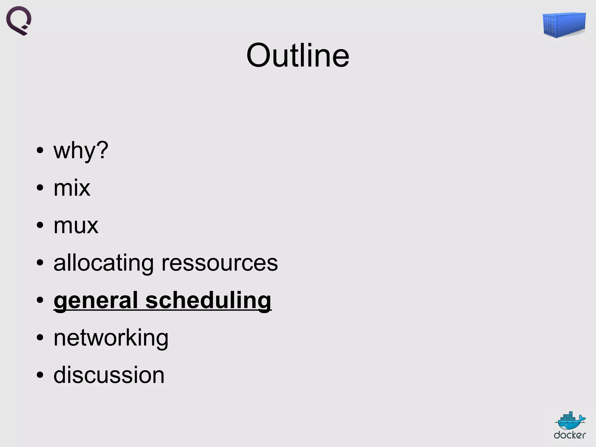 Outline
●

why?

●

mix

●

mux

●

allocating ressources

●

general scheduling

●

networking

●

discussion

 