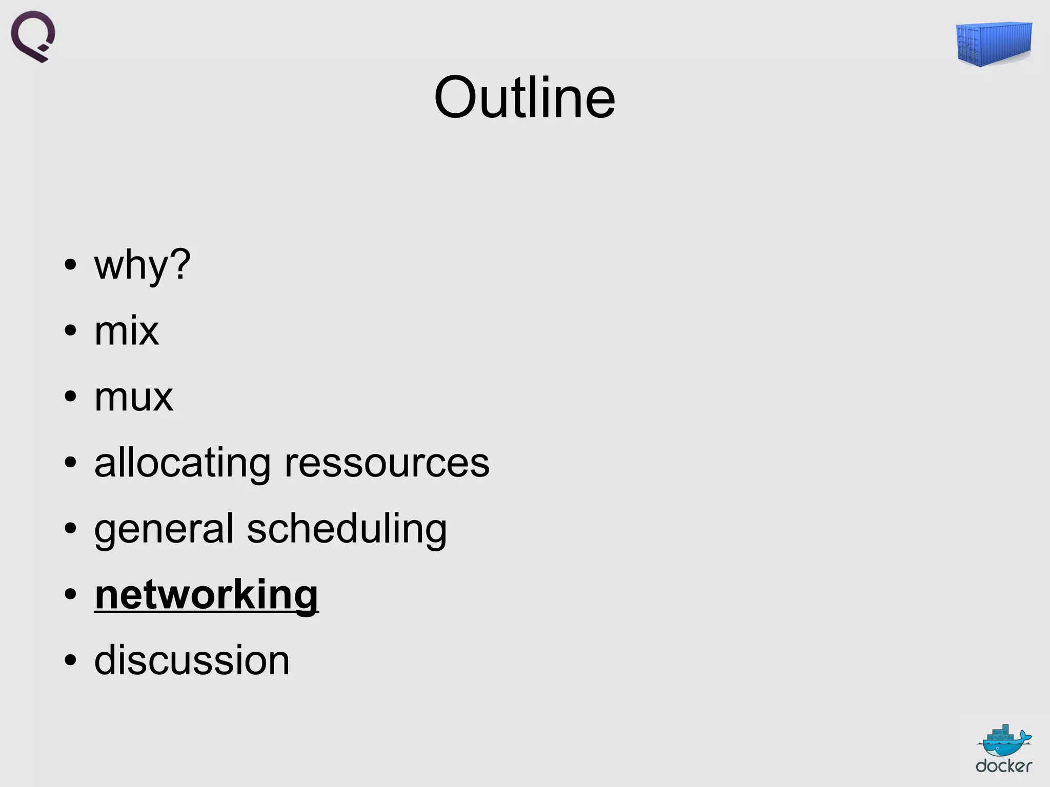 Outline
●

why?

●

mix

●

mux

●

allocating ressources

●

general scheduling

●

networking

●

discussion

 