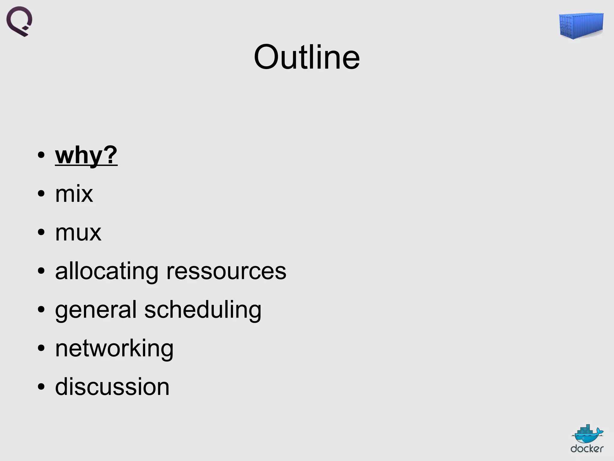 Outline
●

why?

●

mix

●

mux

●

allocating ressources

●

general scheduling

●

networking

●

discussion

 