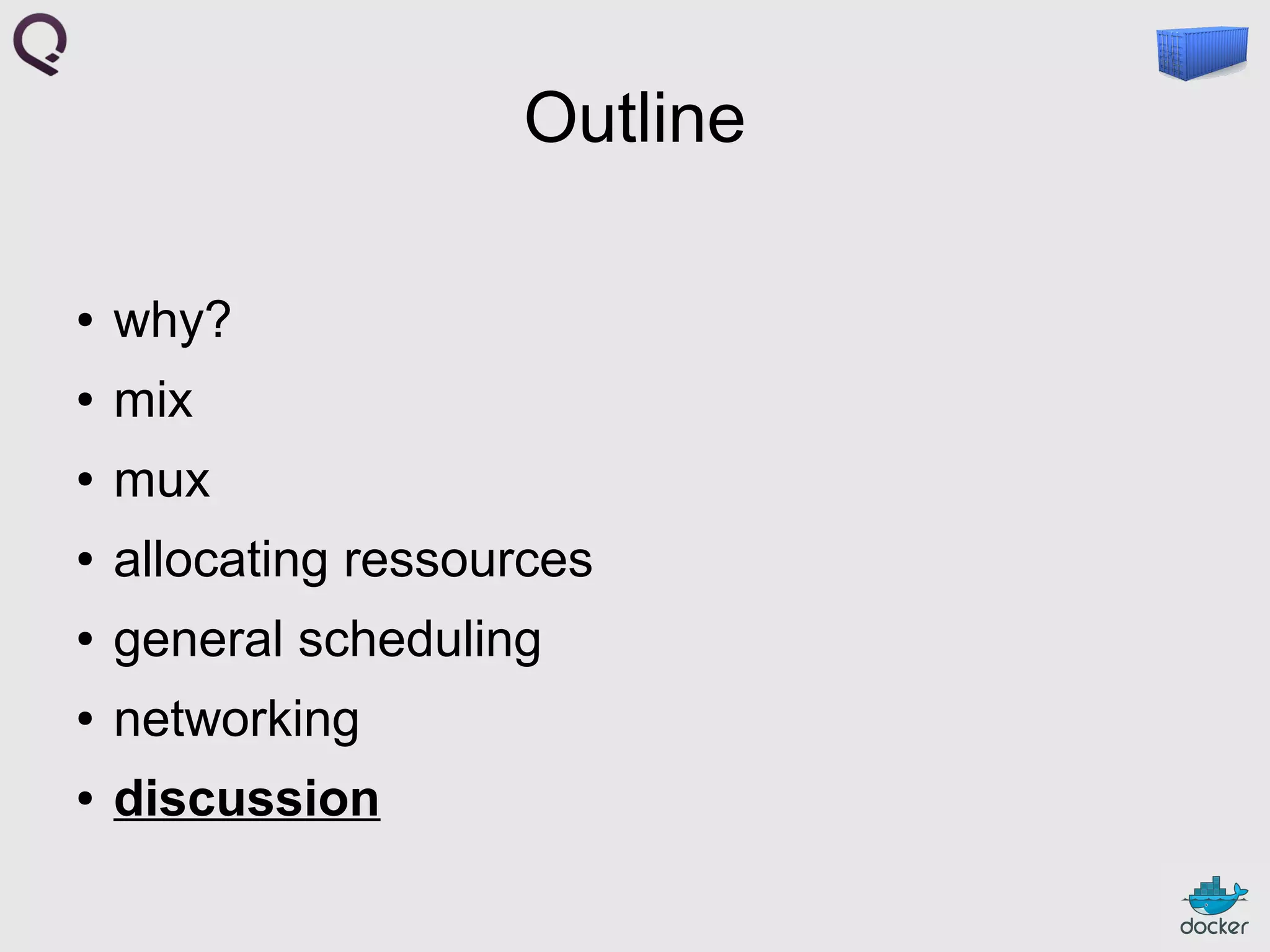 Outline
●

why?

●

mix

●

mux

●

allocating ressources

●

general scheduling

●

networking

●

discussion

 