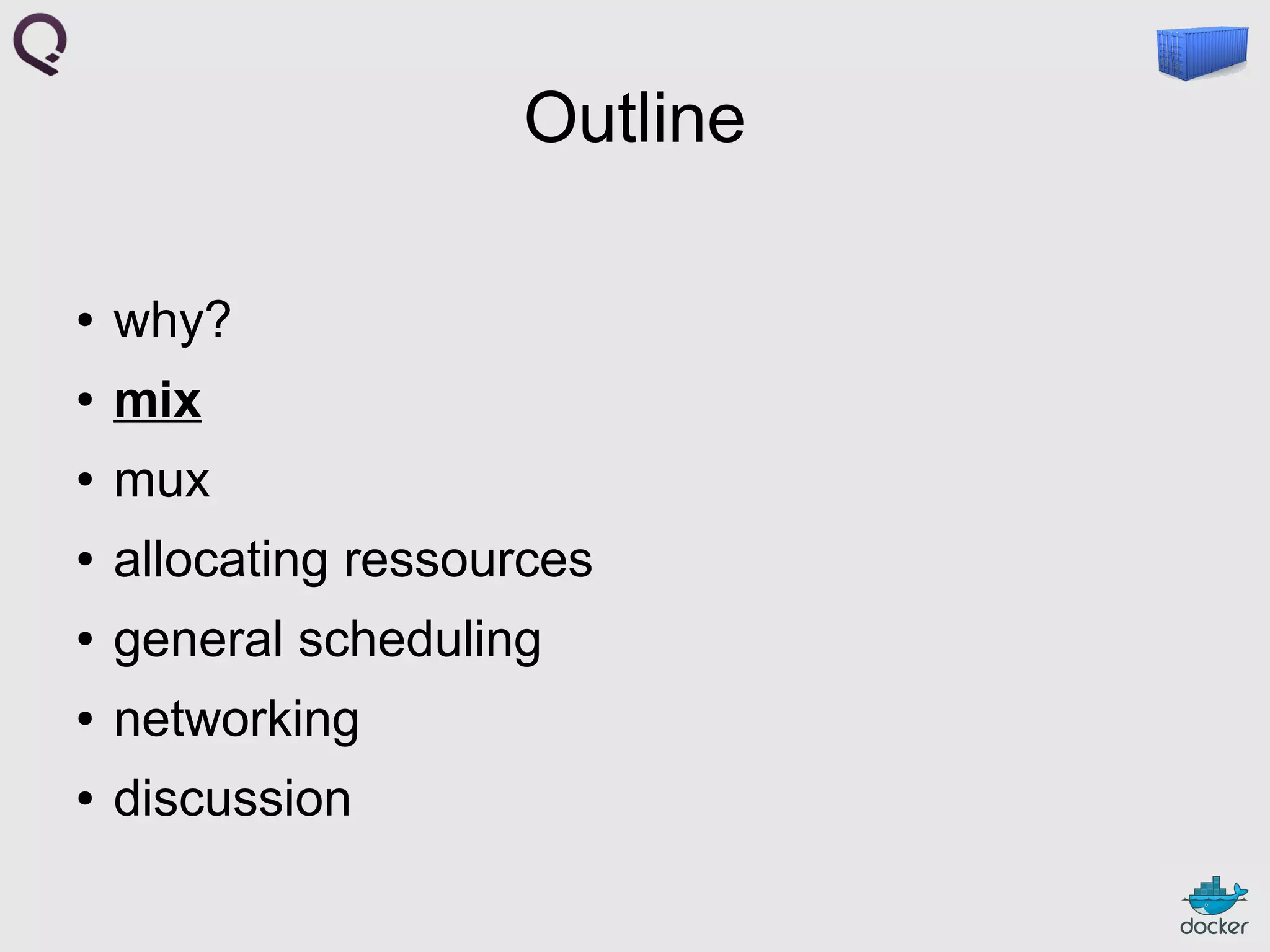 Outline
●

why?

●

mix

●

mux

●

allocating ressources

●

general scheduling

●

networking

●

discussion

 