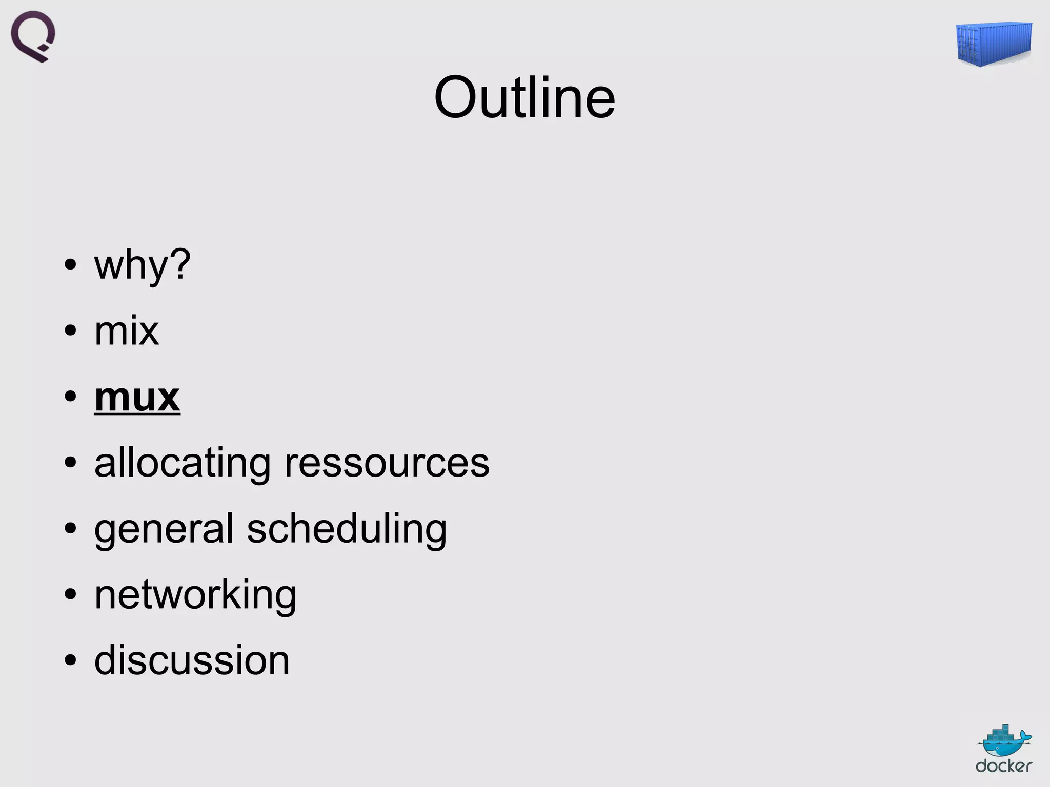 Outline
●

why?

●

mix

●

mux

●

allocating ressources

●

general scheduling

●

networking

●

discussion

 