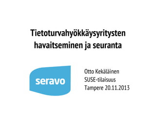 Tietoturvahyökkäysyritysten
havaitseminen ja seuranta
Otto Kekäläinen
SUSE-tilaisuus
Tampere 20.11.2013

 