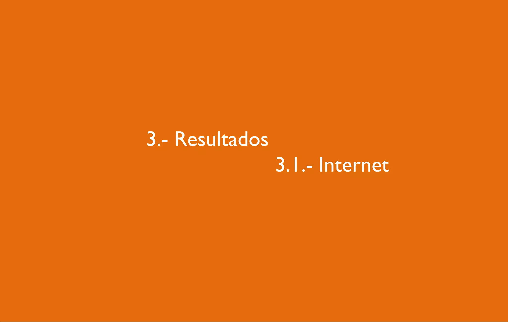 3.- Resultados
3.1.- Internet
4.2.- Mobile

 