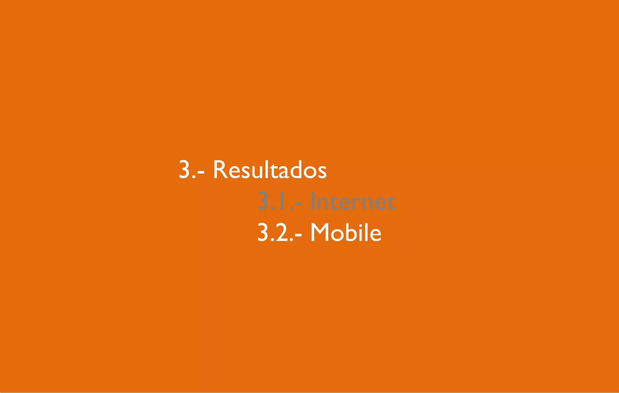 3.- Resultados
3.1.- Internet
3.2.- Mobile
4.2.- Mobile

 