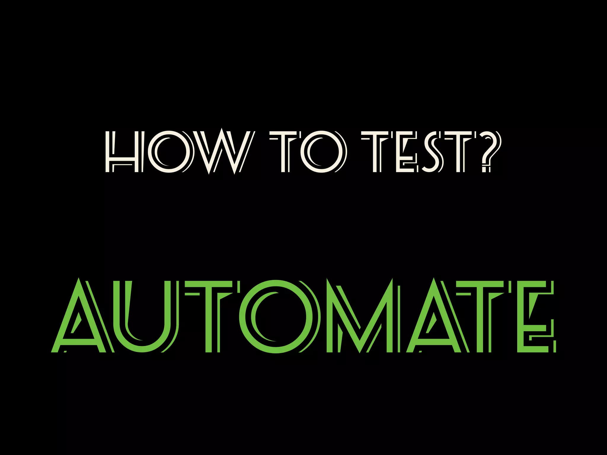 How to test?

Automa
te

 