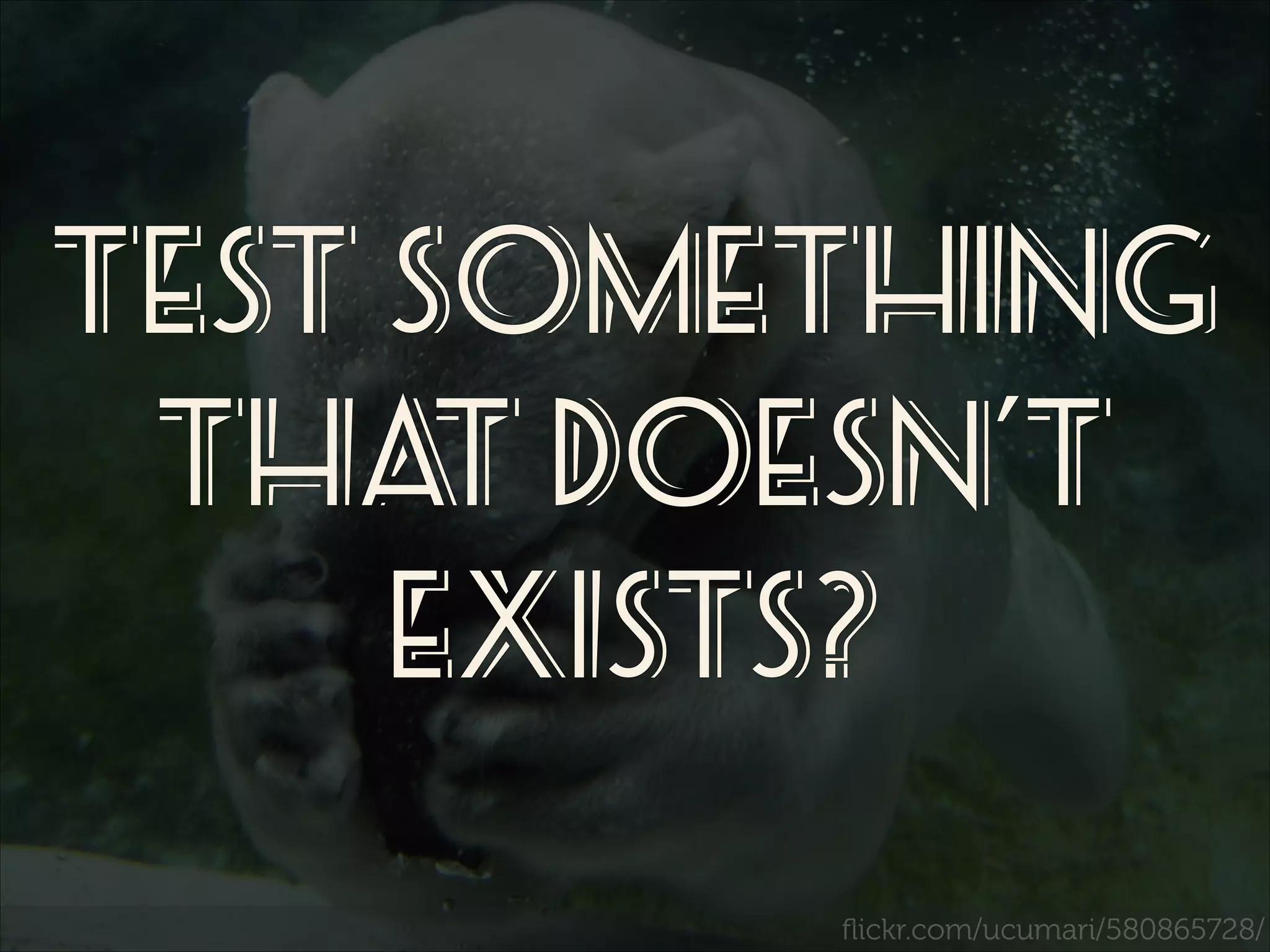 test Something
tha doesn’t
t
exists?
ﬂickr.com/ucumari/580865728/

 