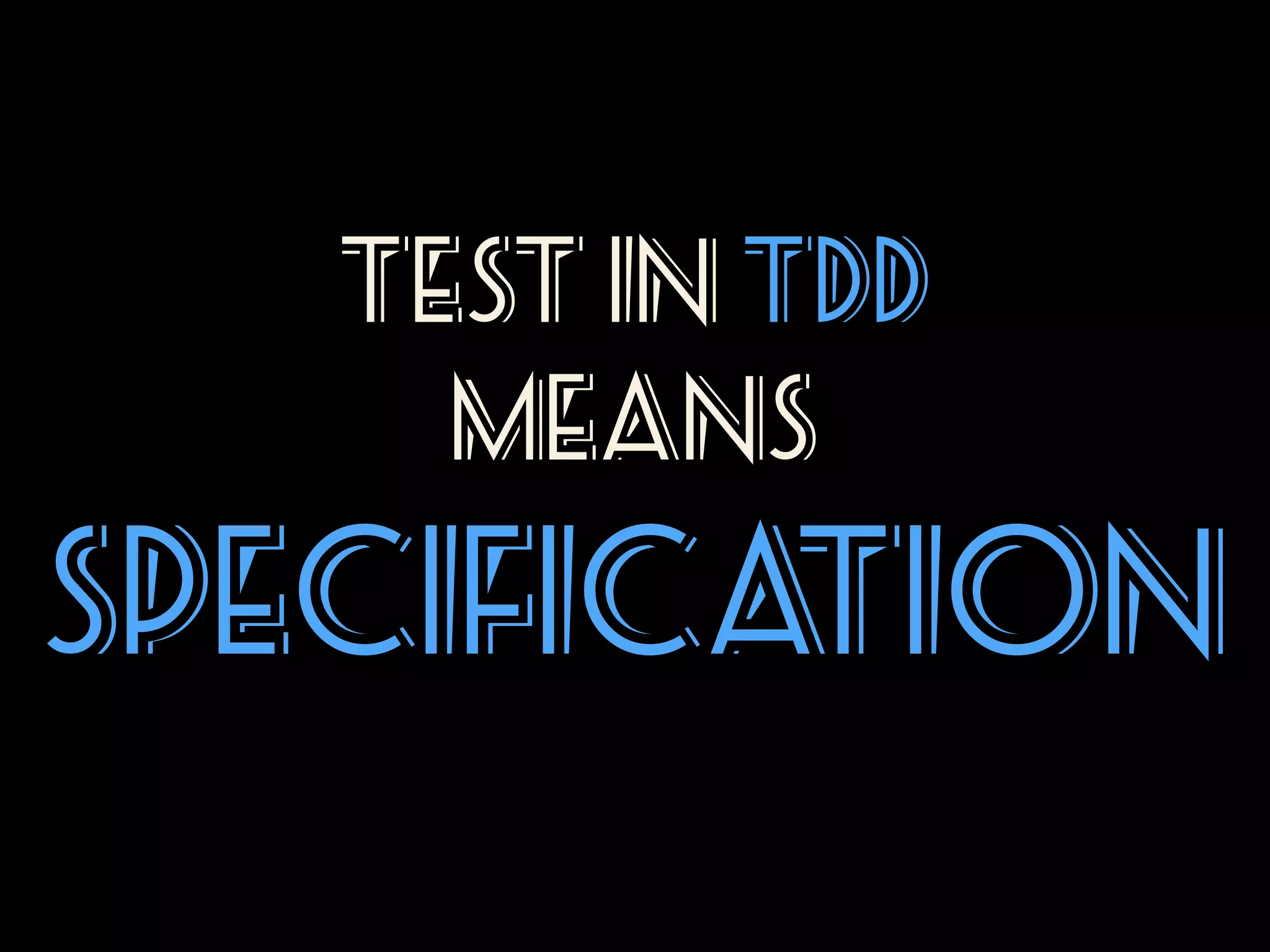 Test In TDD
means 

Specifica
tion

 