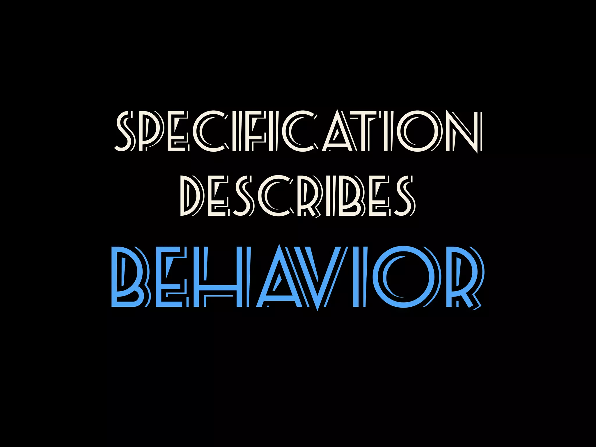 Specifica
tion
describes

Beha
vior

 