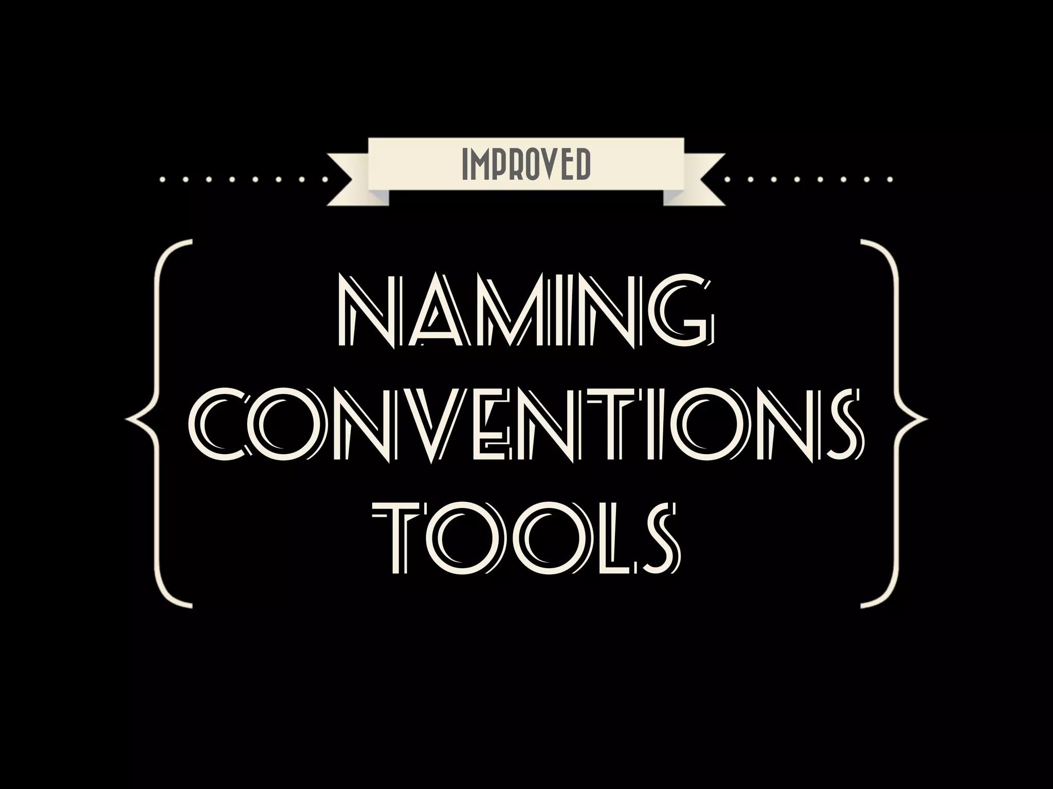 IMPROVED

Naming
Conventions
Tools

 