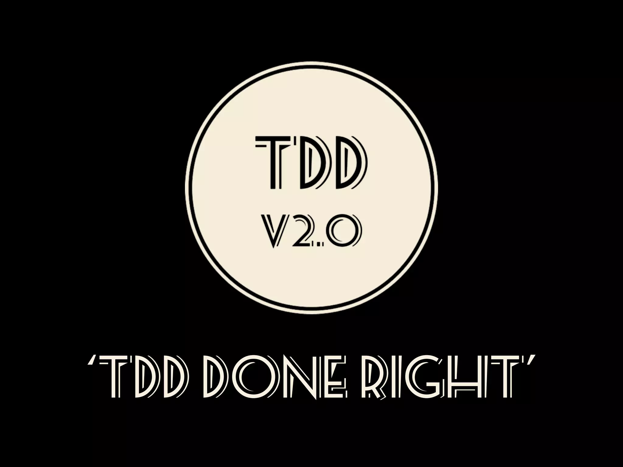 TDD
v2.0

‘TDD DONE RIGHT’

 