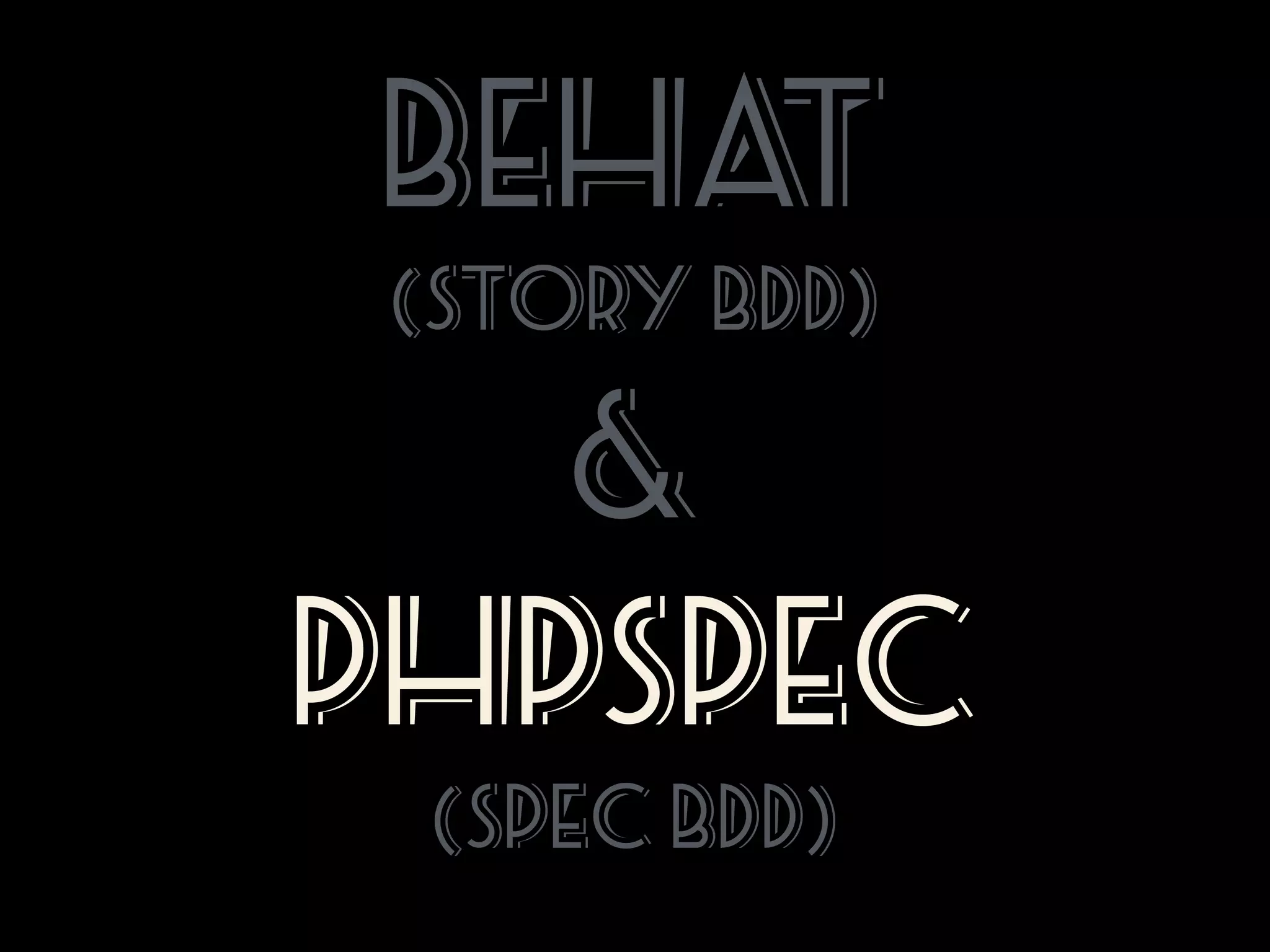 BEHA  
T
(Story BDD)

&
PHPSpec  
(Spec BDD)

 