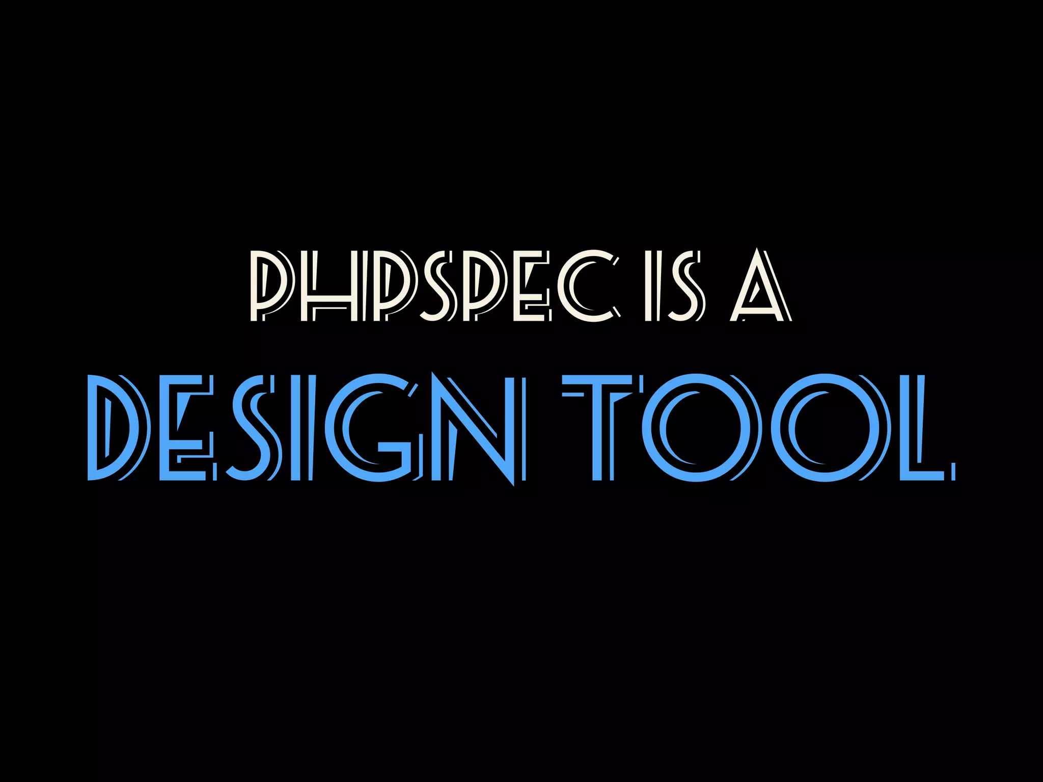 PHPSPEC Is A

DESIGN TOOL

 
