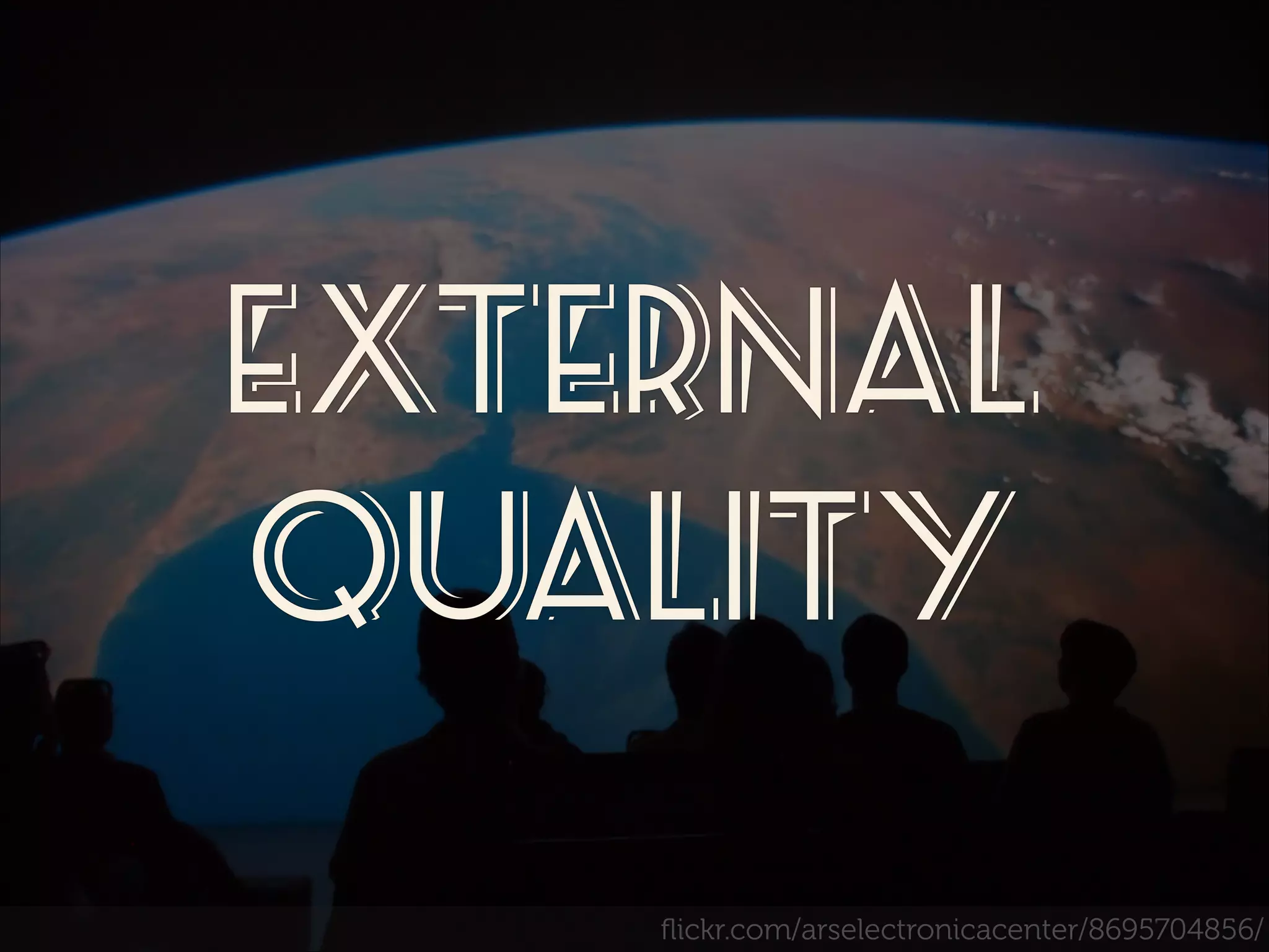 EXTERNAL
Quality
ﬂickr.com/arselectronicacenter/8695704856/

 