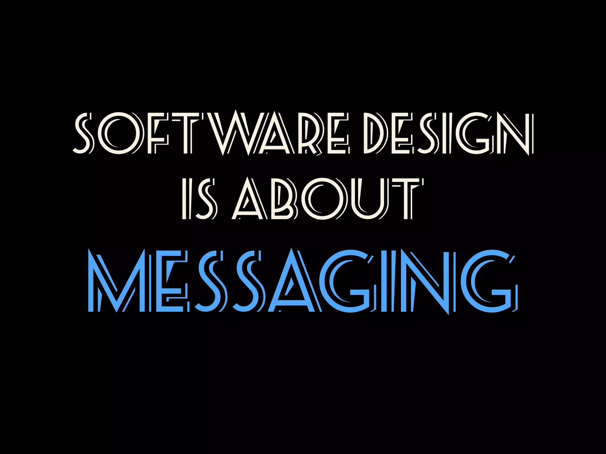 Softw
are Design
is about

Messaging

 