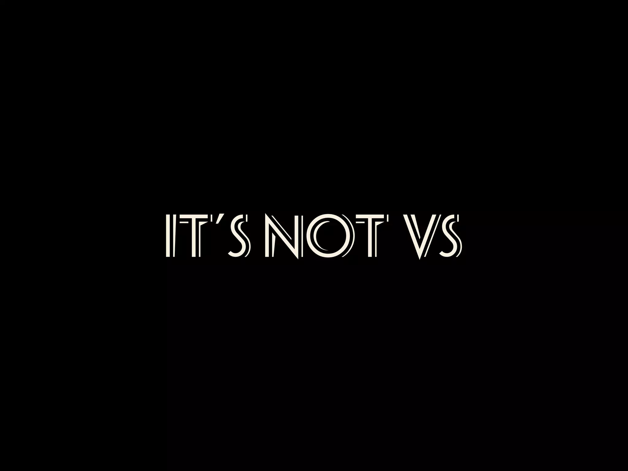 It’s NOT VS

 