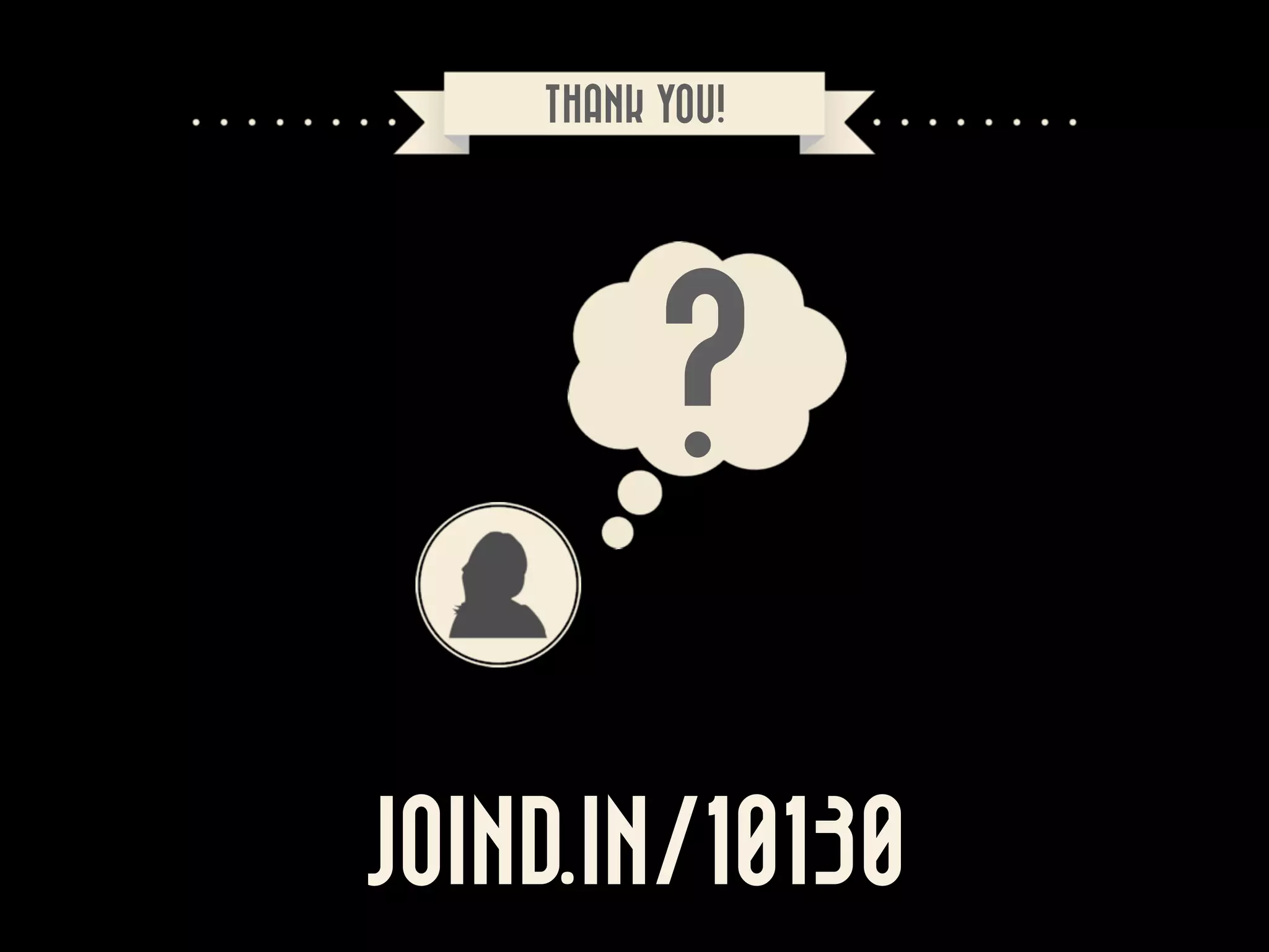 THANK YOU!

?
JOIND.IN/10130

 