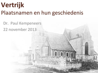 Vertrijk

Plaatsnamen en hun geschiedenis
Dr. Paul Kempeneers
22 november 2013

 