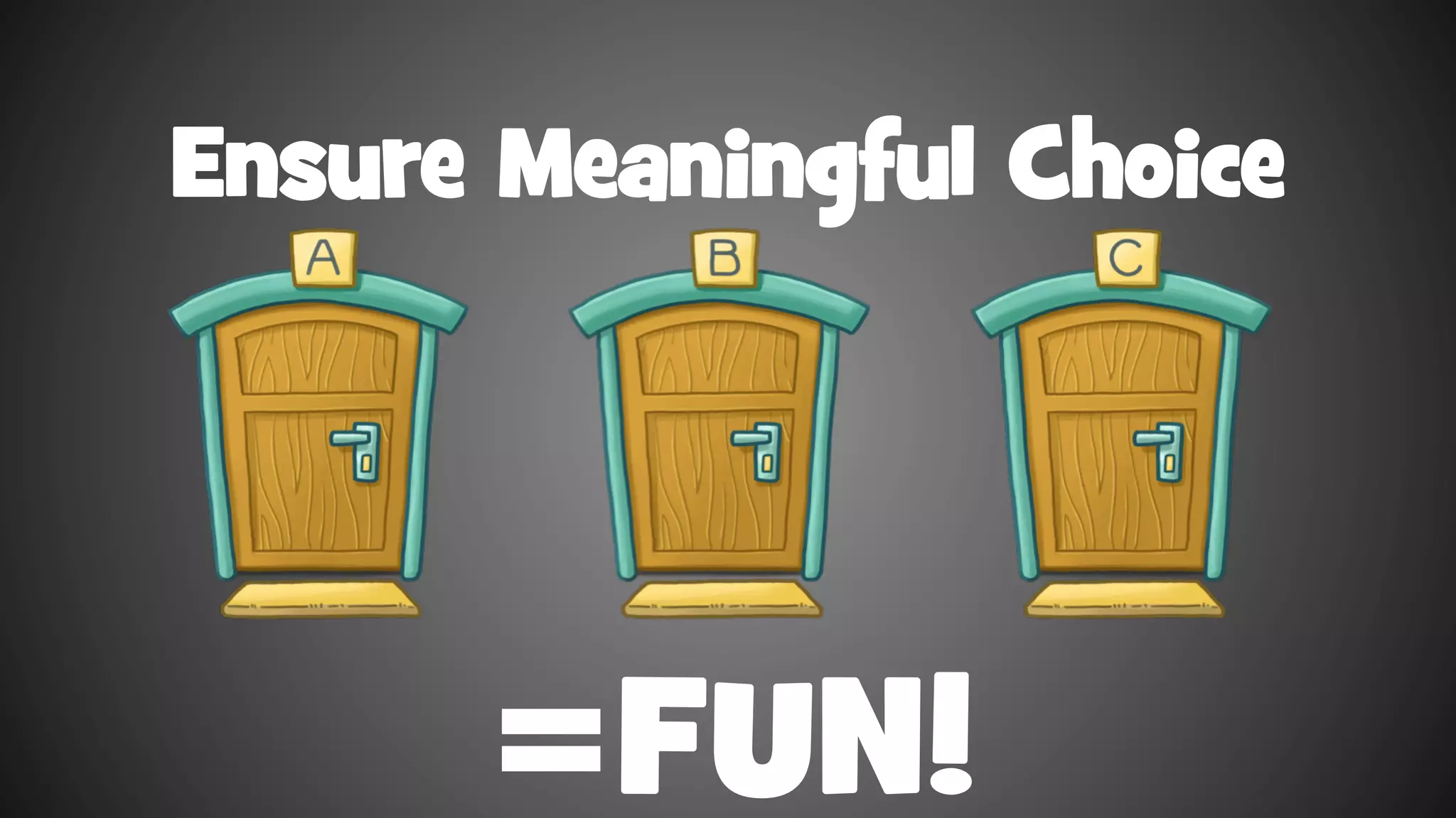 Ensure Meaningful Choice

=FUN!

 