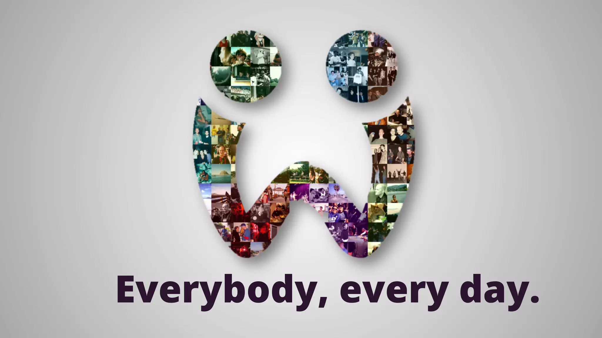 Everybody, every day.

 