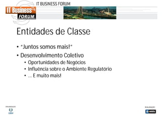 Entidades de Classe
• “Juntos somos mais!”
• Desenvolvimento Coletivo
• Oportunidades de Negócios
• Influência sobre o Ambiente Regulatório
• ... E muito mais!

 