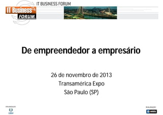 De empreendedor a empresário
26 de novembro de 2013
Transamérica Expo
São Paulo (SP)

 