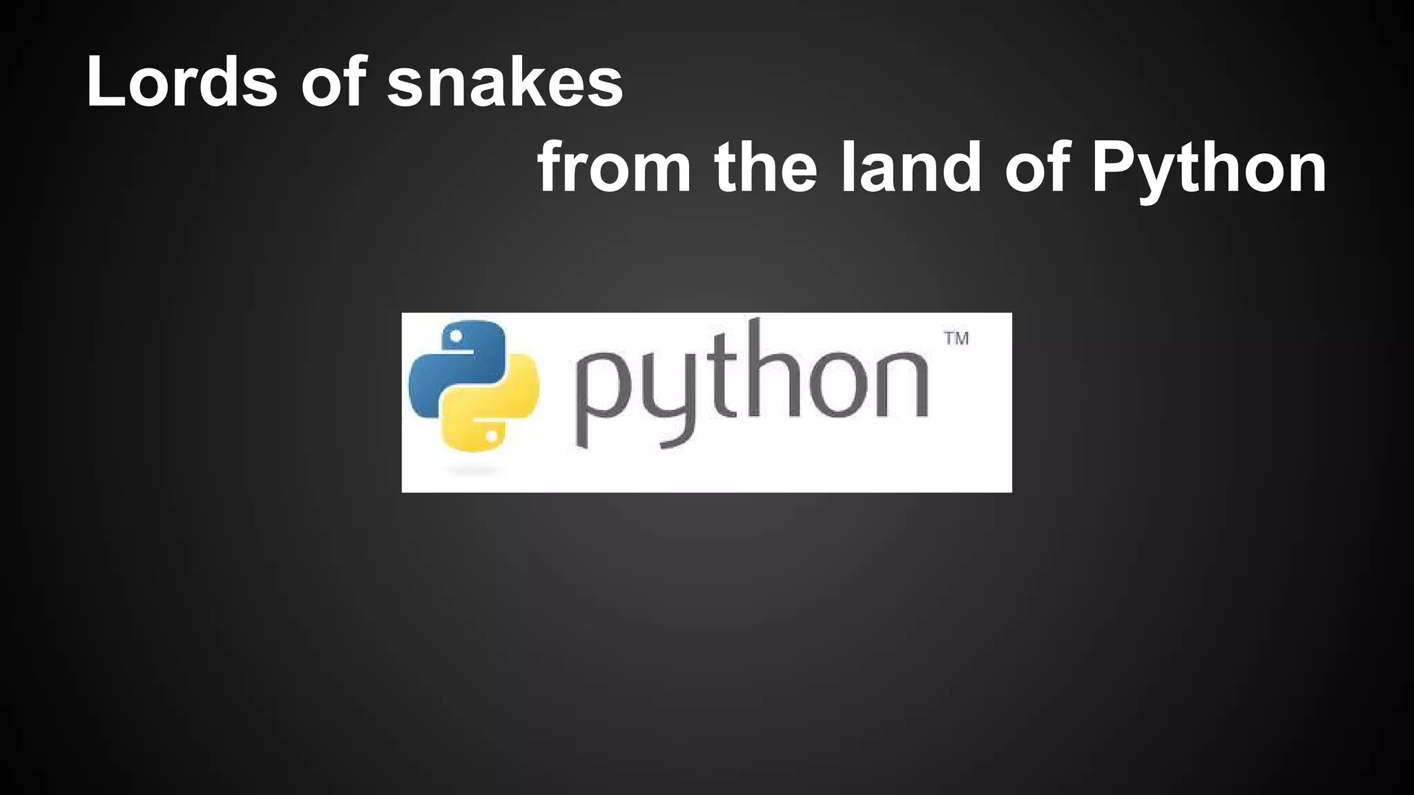 Lords of snakes
from the land of Python

 