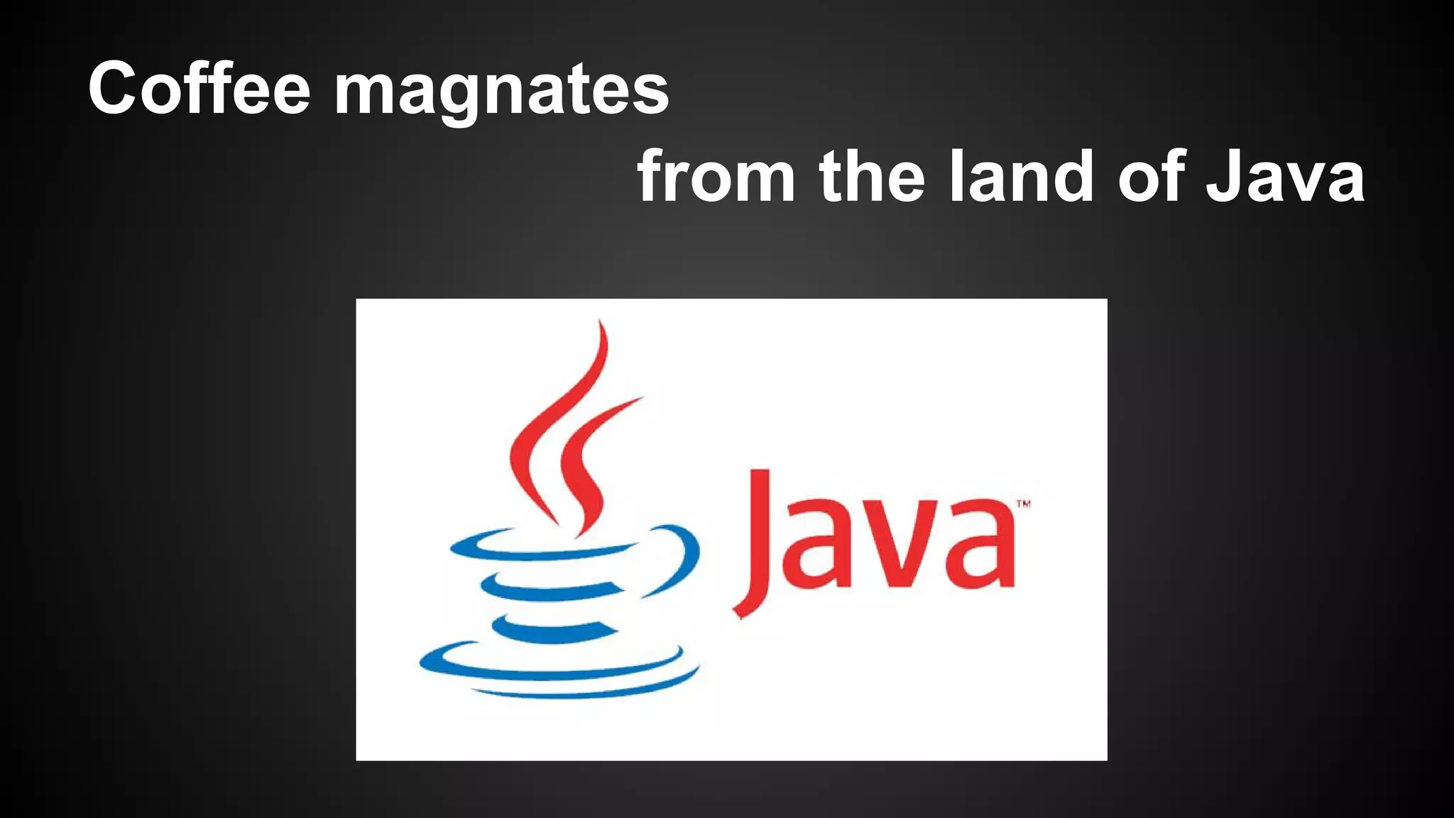 Coffee magnates
from the land of Java

 