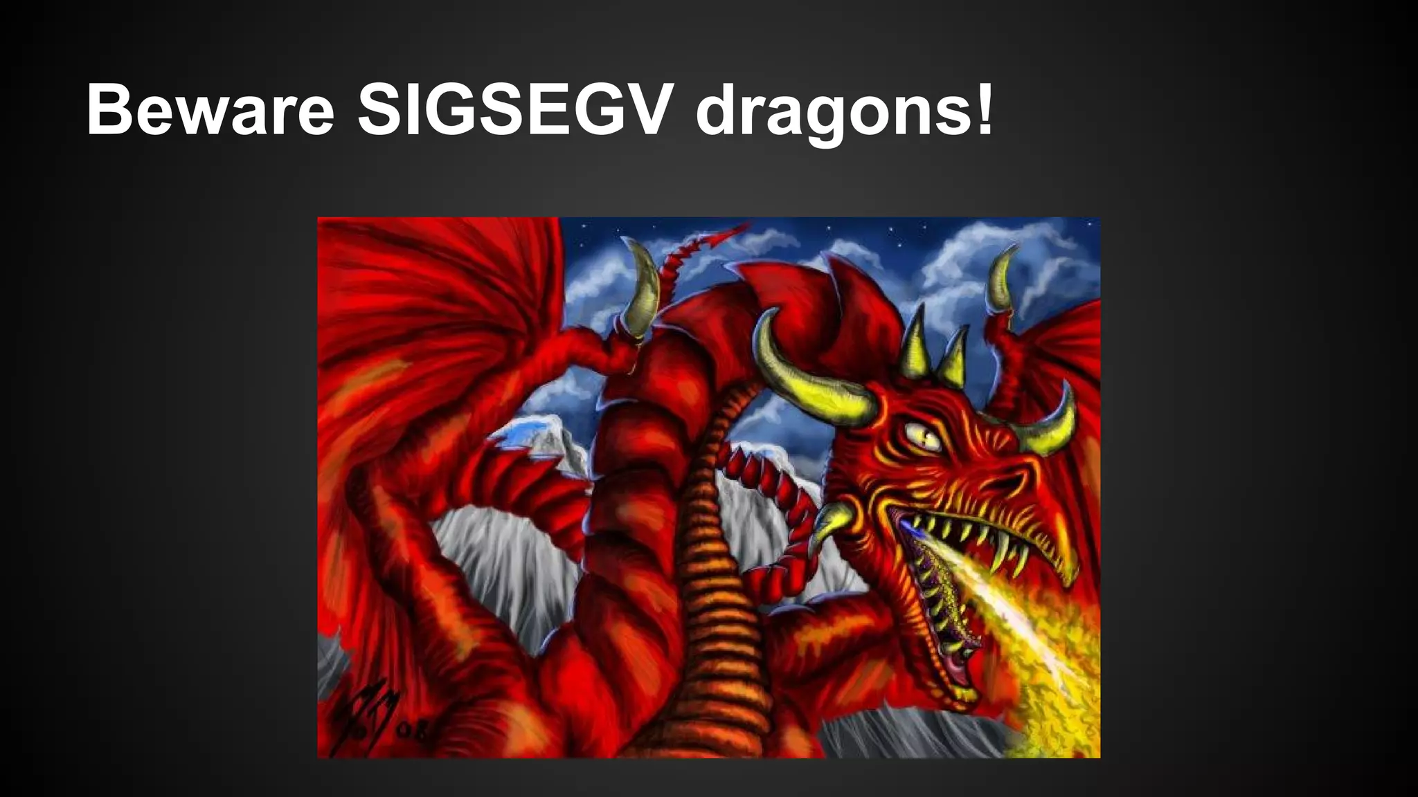 Beware SIGSEGV dragons!

 