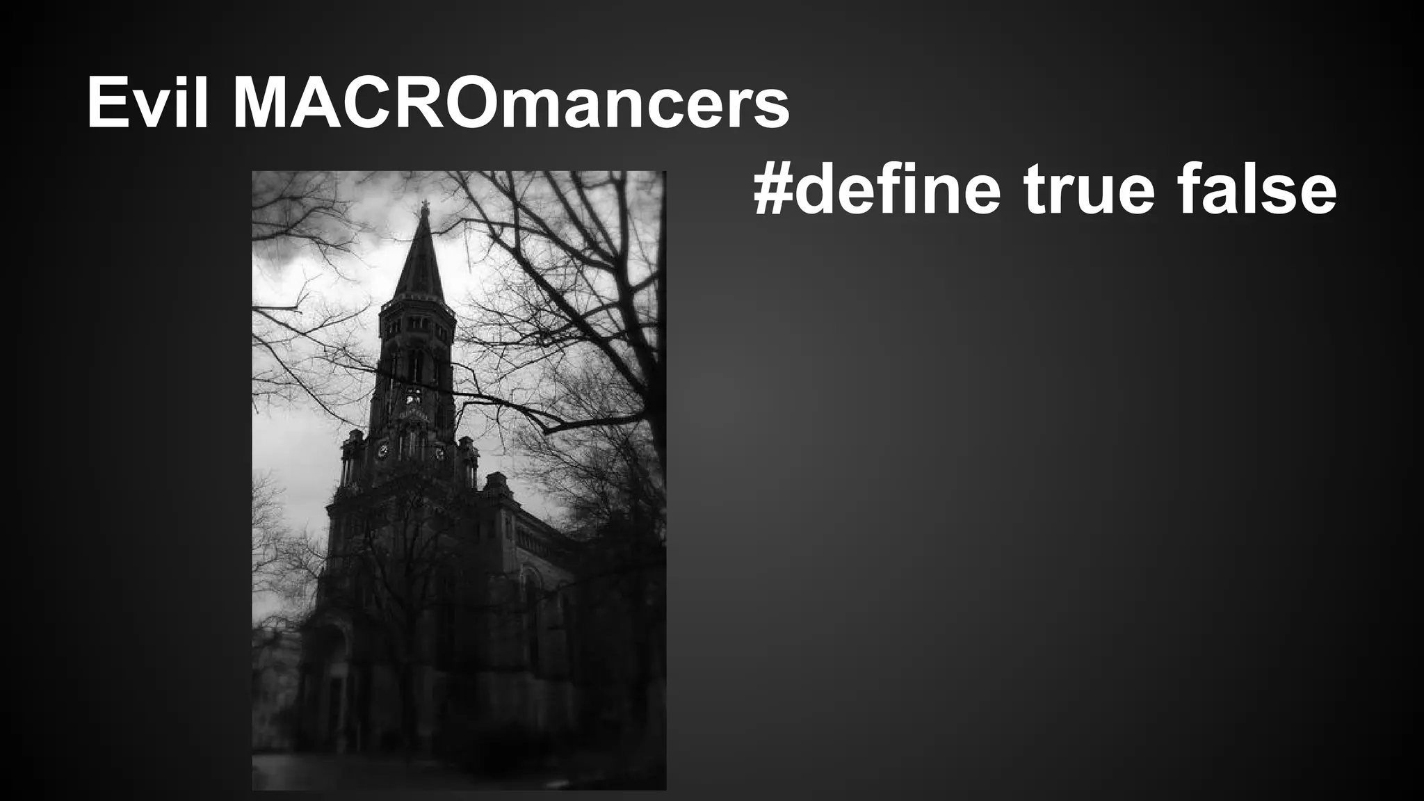Evil MACROmancers
#define true false

 