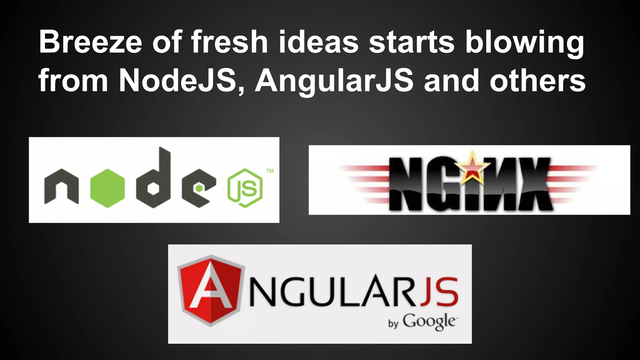 Breeze of fresh ideas starts blowing
from NodeJS, AngularJS and others

 