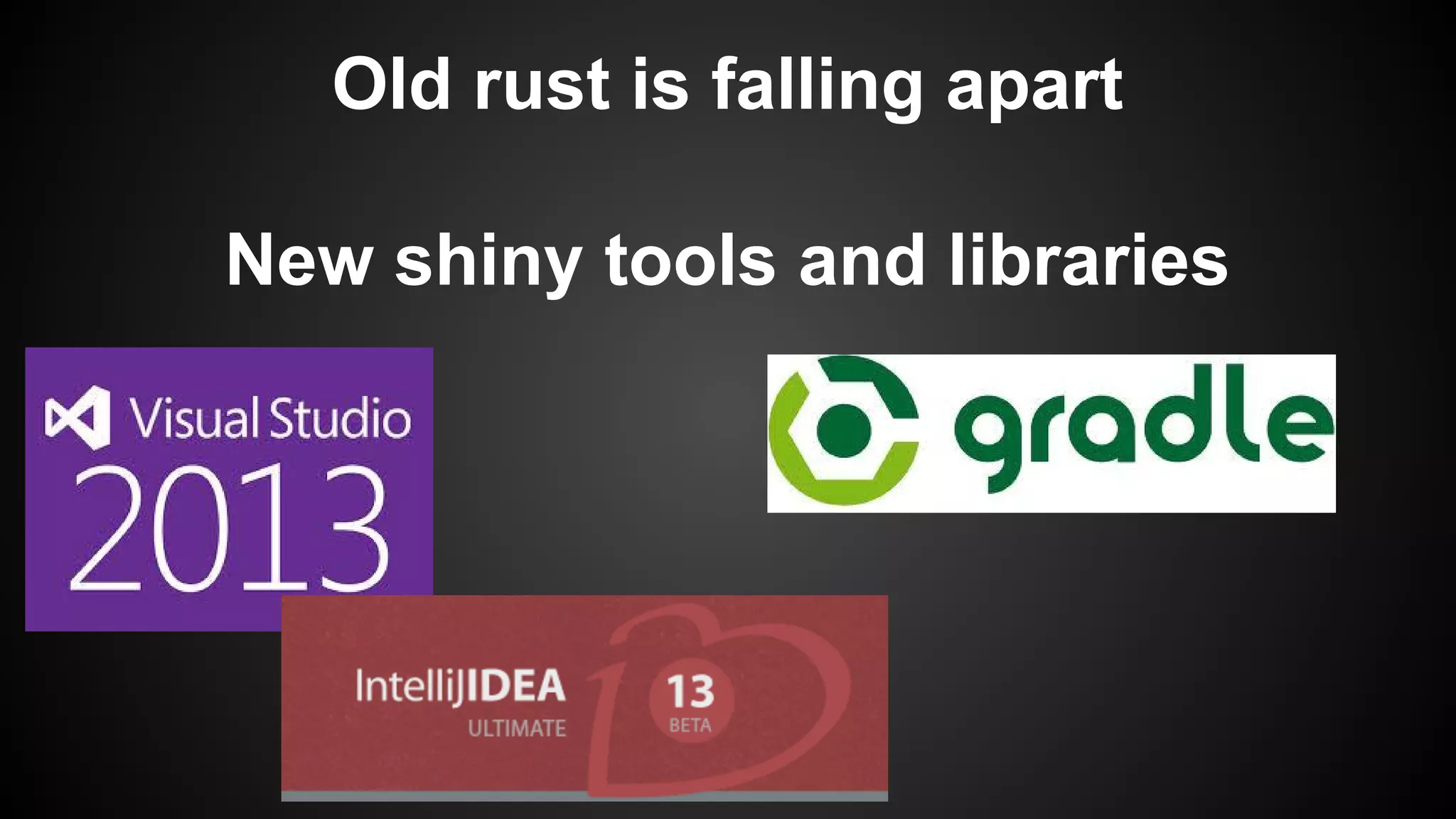 Old rust is falling apart
New shiny tools and libraries

 