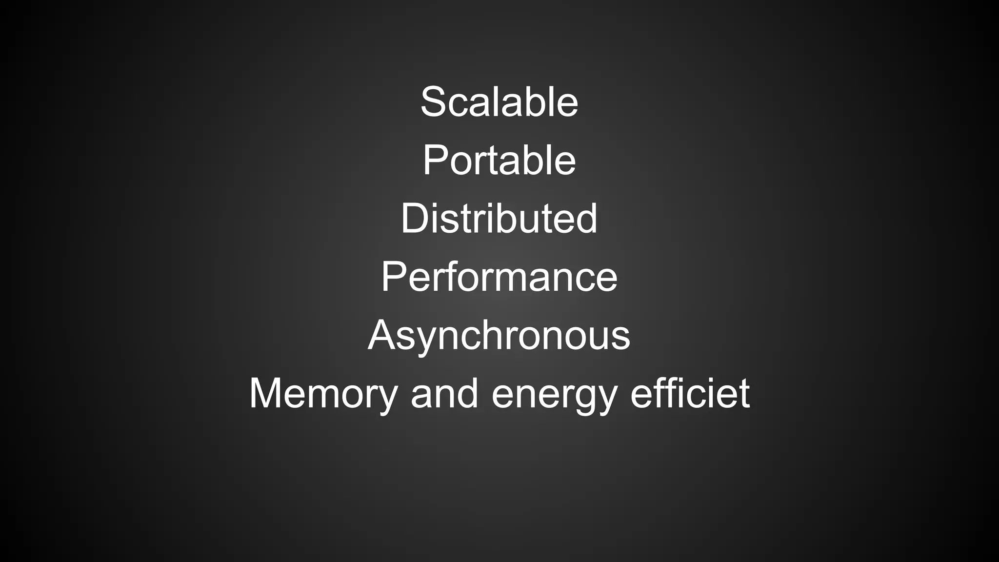 Scalable
Portable
Distributed
Performance
Asynchronous
Memory and energy efficiet

 