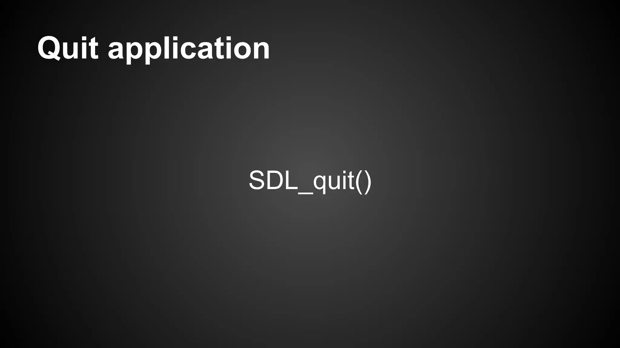 Quit application

SDL_quit()

 