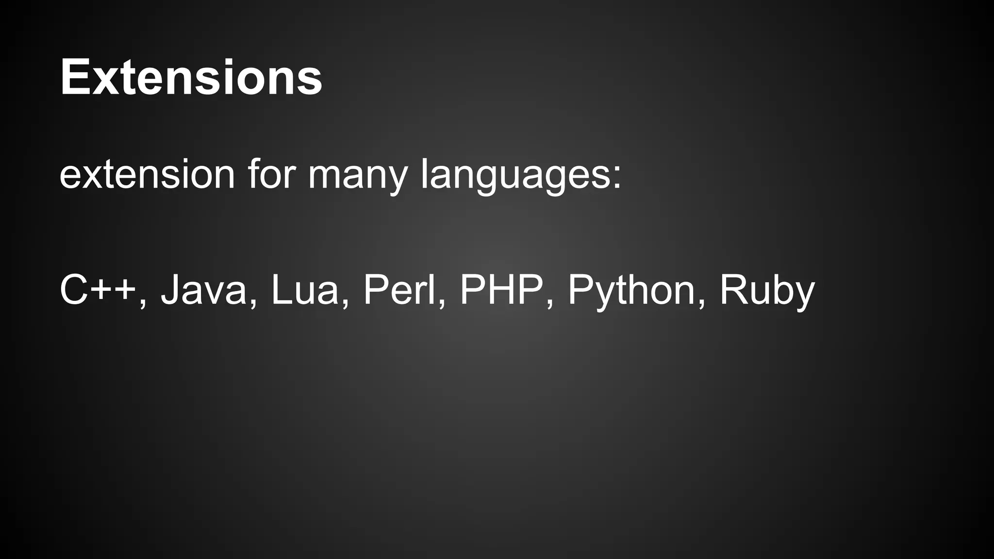 Extensions
extension for many languages:
C++, Java, Lua, Perl, PHP, Python, Ruby

 
