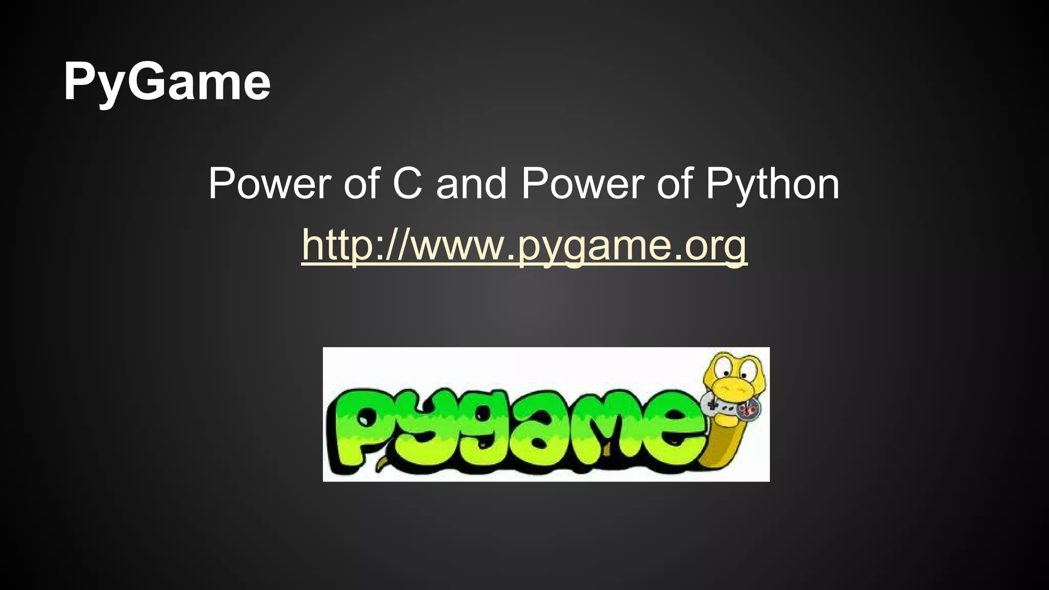 PyGame
Power of C and Power of Python
http://www.pygame.org

 